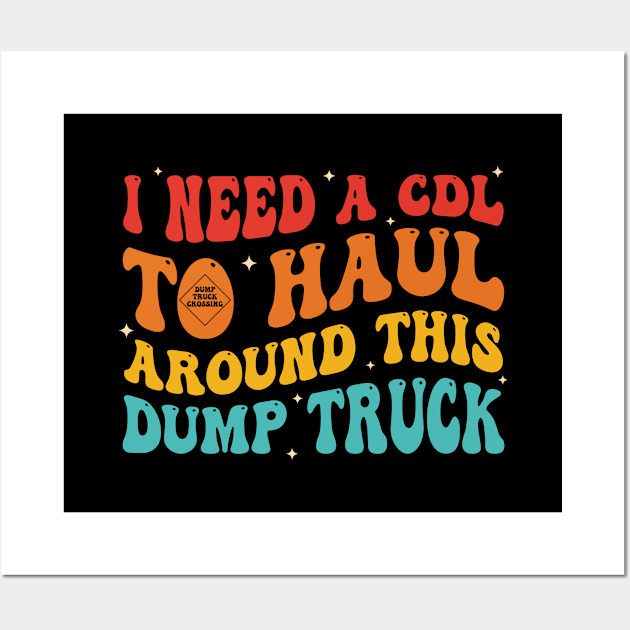 I Need A Cdl To Haul Around This Dump Truck Wall Art by SonyaKorobkova